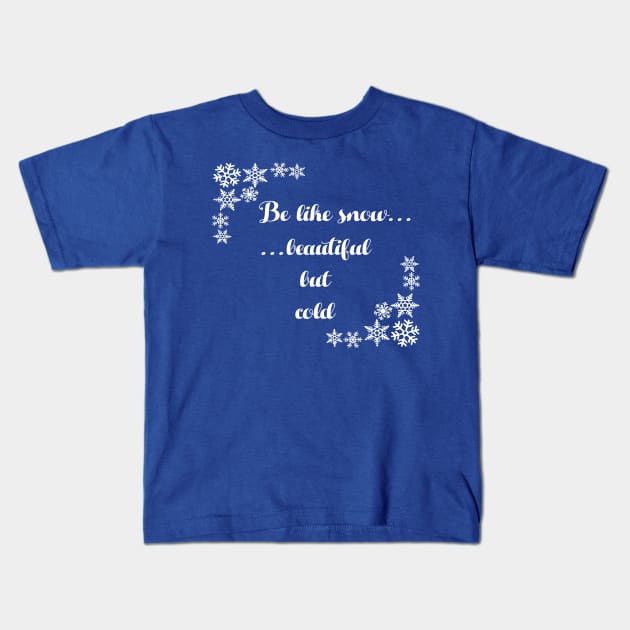 Be Like Snow Beautiful But Cold Kids T-Shirt by jverdi28